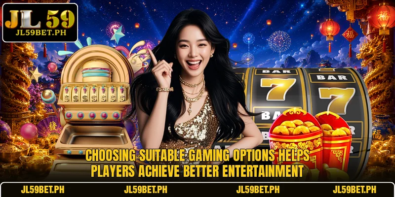 Choosing suitable gaming options helps players achieve better entertainment