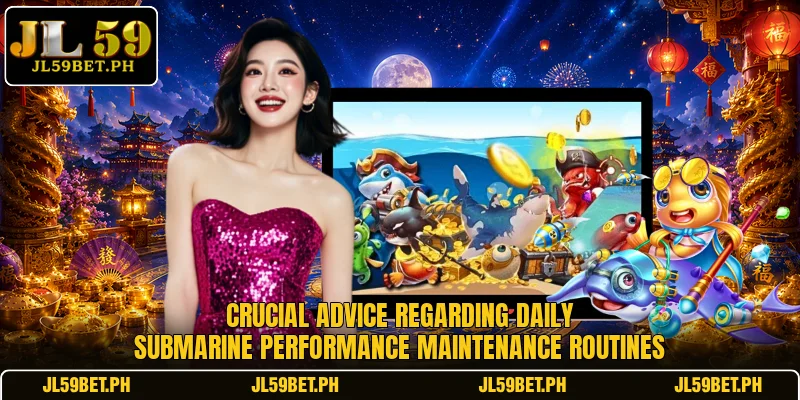 Crucial advice regarding daily submarine performance maintenance routines